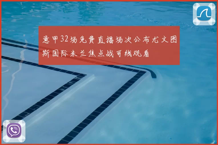 意甲32场免费直播场次公布尤文图斯国际米兰焦点战可线观看