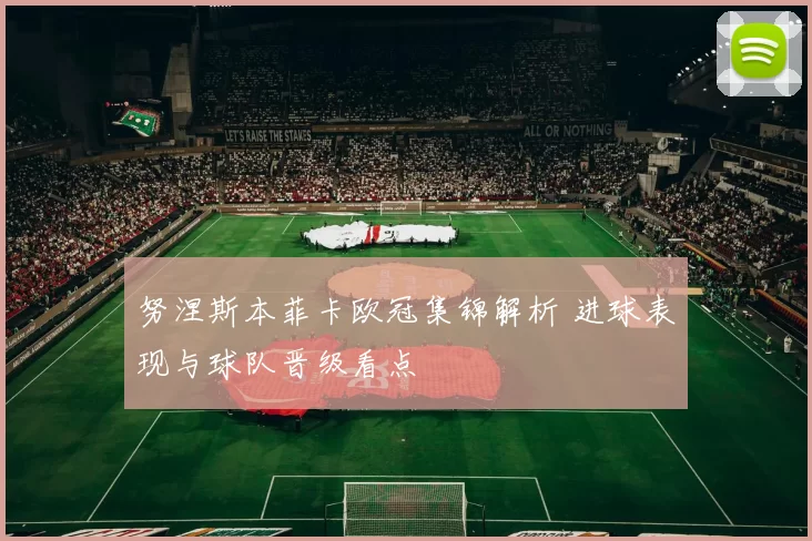 努涅斯本菲卡欧冠集锦解析 进球表现与球队晋级看点