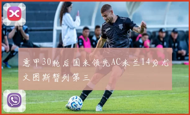 意甲30轮后国米领先AC米兰14分尤文图斯暂列第三