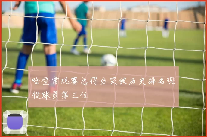 哈登常规赛总得分突破历史排名现役球员第三位