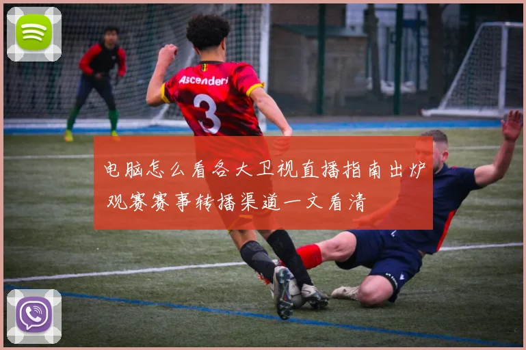 电脑怎么看各大卫视直播指南出炉 观赛赛事转播渠道一文看清