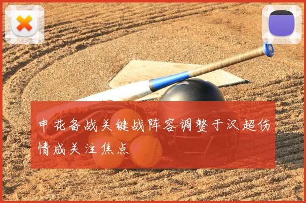 申花备战关键战阵容调整于汉超伤情成关注焦点