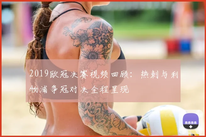 2019欧冠决赛视频回顾：热刺与利物浦争冠对决全程呈现
